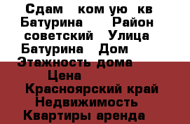 Сдам 1 ком-ую  кв  Батурина 36 › Район ­ советский › Улица ­ Батурина › Дом ­ 36 › Этажность дома ­ 25 › Цена ­ 13 000 - Красноярский край Недвижимость » Квартиры аренда   